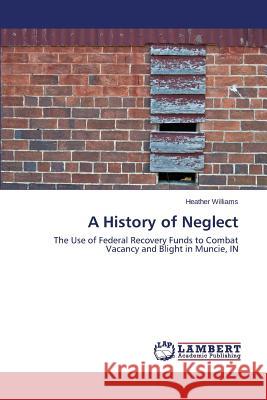 A History of Neglect Williams Heather 9783659388040 LAP Lambert Academic Publishing