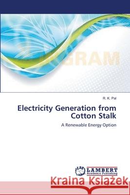 Electricity Generation from Cotton Stalk R K Pal 9783659388224 LAP Lambert Academic Publishing