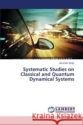 Systematic Studies on Classical and Quantum Dynamical Systems Jasvinder Singh 9783659388378