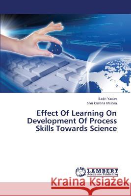 Effect Of Learning On Development Of Process Skills Towards Science Yadav, Badri 9783659388408 LAP Lambert Academic Publishing