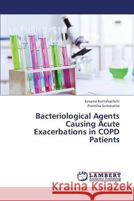 Bacteriological Agents Causing Acute Exacerbations in Copd Patients Kottahachchi Jananie                     Somaratne Pranitha 9783659388422 LAP Lambert Academic Publishing