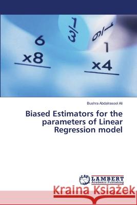 Biased Estimators for the parameters of Linear Regression model Abdalrasool Ali, Bushra 9783659388736 LAP Lambert Academic Publishing