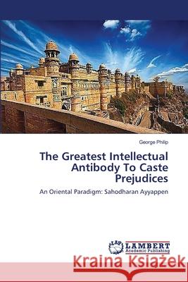 The Greatest Intellectual Antibody To Caste Prejudices Philip, George 9783659389177