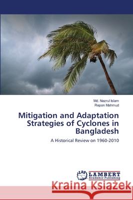 Mitigation and Adaptation Strategies of Cyclones in Bangladesh Islam MD Nazrul                          Mahmud Repon 9783659389269 LAP Lambert Academic Publishing