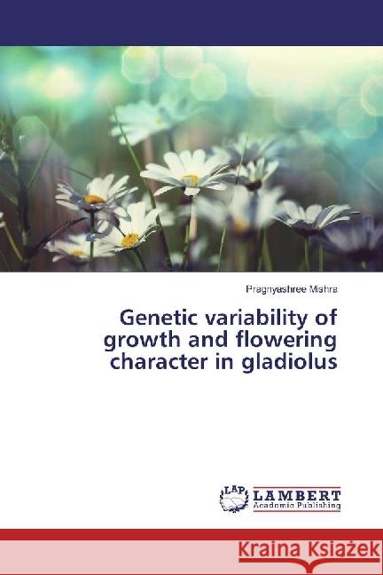Genetic variability of growth and flowering character in gladiolus Mishra, Pragnyashree 9783659389528