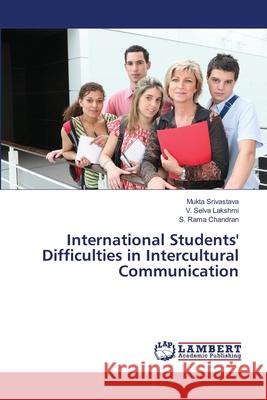 International Students' Difficulties in Intercultural Communication Mukta Srivastava, V Selva Lakshmi, S Rama Chandran 9783659389580