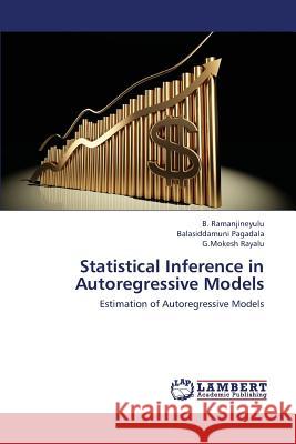 Statistical Inference in Autoregressive Models Ramanjineyulu B.                         Pagadala Balasiddamuni                   Rayalu G. Mokesh 9783659389801 LAP Lambert Academic Publishing