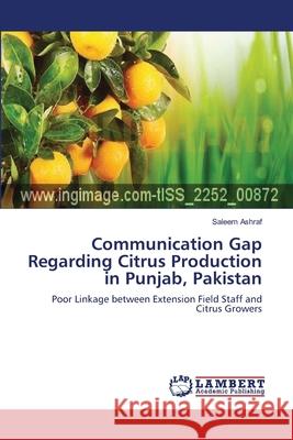 Communication Gap Regarding Citrus Production in Punjab, Pakistan Saleem Ashraf 9783659389993