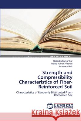 Strength and Compressibility Characteristics of Fiber-Reinforced Soil Kar Rabindra Kumar                       Pradhan Pradip Kumar                     Naik Ashutosh 9783659390012