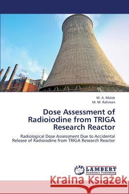 Dose Assessment of Radioiodine from Triga Research Reactor Malek M. a.                              Rahman M. M. 9783659390197 LAP Lambert Academic Publishing