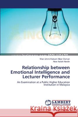 Relationship between Emotional Intelligence and Lecturer Performance Wan Ummi Kalsom Meor Osman, Noor Asilah Nordin 9783659390296 LAP Lambert Academic Publishing