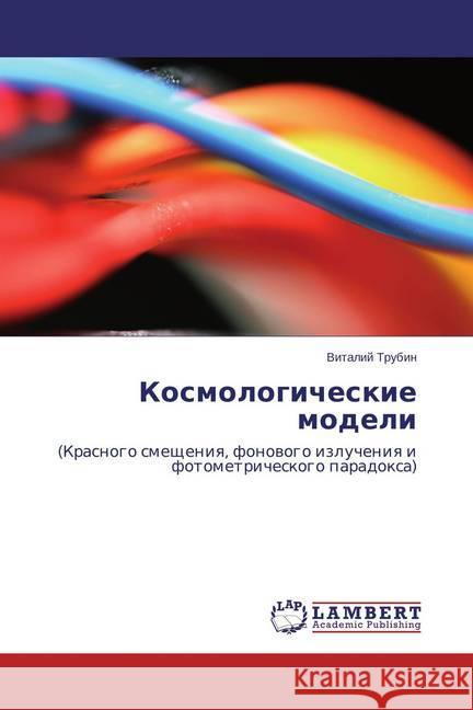 Kosmologicheskie modeli : (Krasnogo smeshheniya, fonovogo izlucheniya i fotometricheskogo paradoxa) Trubin, Vitalij 9783659390333