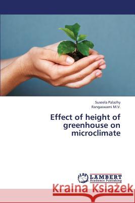 Effect of Height of Greenhouse on Microclimate Palazhy Suseela, M V Rangaswami 9783659390715