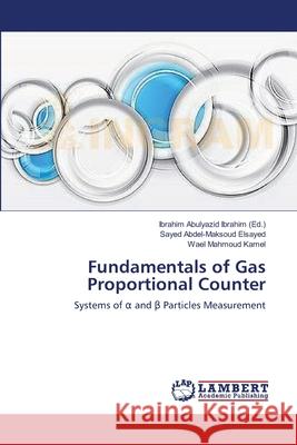 Fundamentals of Gas Proportional Counter Abdel-Maksoud Elsayed Sayed              Mahmoud Kamel Wael                       Abulyazid Ibrahim Ibrahim 9783659390920