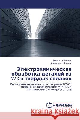 Elektrokhimicheskaya Obrabotka Detaley Iz W-Co Tverdykh Splavov Zaytsev Vyacheslav 9783659391019 LAP Lambert Academic Publishing
