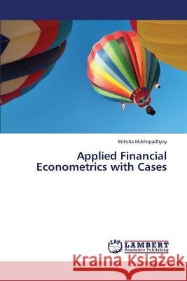 Applied Financial Econometrics with Cases Mukhopadhyay Bidisha 9783659391026