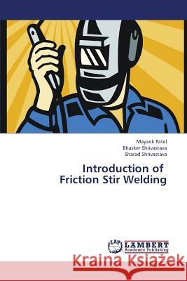 Introduction of Friction Stir Welding Patel Mayank                             Shrivastava Bhasker 9783659391521