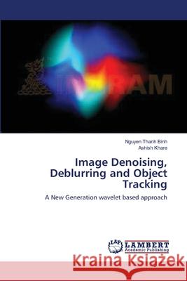 Image Denoising, Deblurring and Object Tracking Nguyen Thanh Binh, Ashish Khare 9783659391538