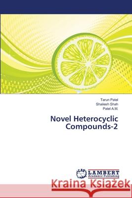 Novel Heterocyclic Compounds-2 Patel Tarun                              Shah Shailesh                            A. M. Patel 9783659391804