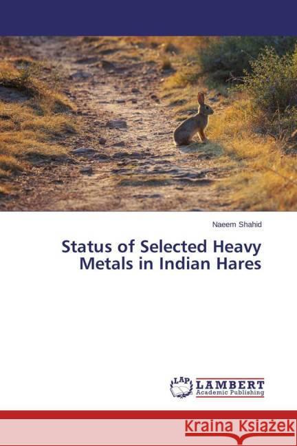 Status of Selected Heavy Metals in Indian Hares Shahid, Naeem 9783659391828