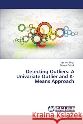 Detecting Outliers: A Univariate Outlier and K-Means Approach Singh, Vijendra 9783659391842 LAP Lambert Academic Publishing