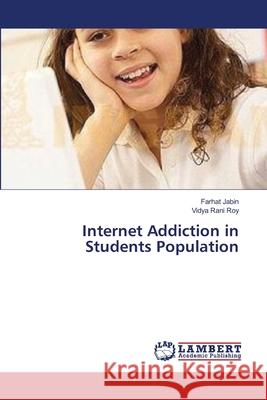 Internet Addiction in Students Population Jabin Farhat                             Roy Vidya Rani 9783659391873 LAP Lambert Academic Publishing