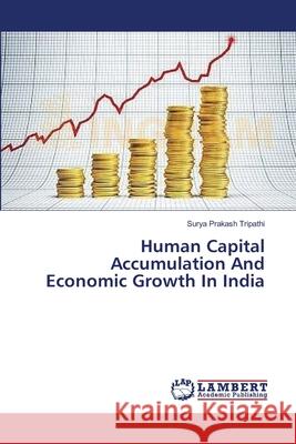 Human Capital Accumulation And Economic Growth In India Surya Prakash Tripathi 9783659391897 LAP Lambert Academic Publishing