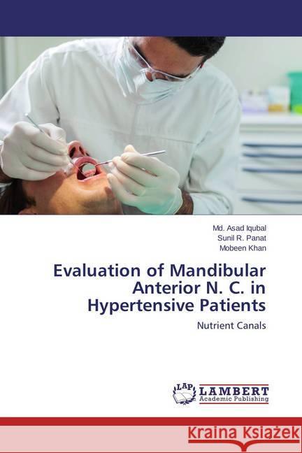 Evaluation of Mandibular Anterior N. C. in Hypertensive Patients : Nutrient Canals Iqubal, Md. Asad; Panat, Sunil R.; Khan, Mobeen 9783659392078