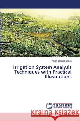 Irrigation System Analysis Techniques with Practical Illustrations Mihret Dananto Ulsido 9783659392221