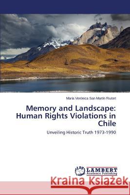 Memory and Landscape: Human Rights Violations in Chile San Martín Riutort María Verónica 9783659392382 LAP Lambert Academic Publishing