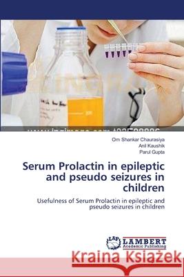 Serum Prolactin in epileptic and pseudo seizures in children Chaurasiya, Om Shankar 9783659392597