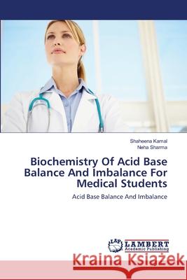 Biochemistry Of Acid Base Balance And Imbalance For Medical Students Shaheena Kamal, Neha Sharma 9783659392733 LAP Lambert Academic Publishing
