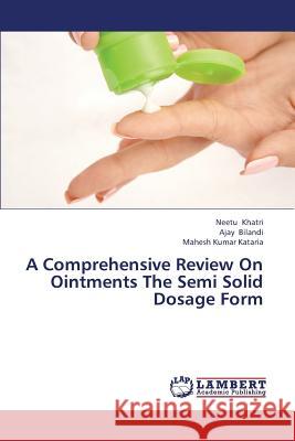 A Comprehensive Review On Ointments The Semi Solid Dosage Form Neetu Khatri, Ajay Bilandi, Mahesh Kumar Kataria 9783659392801