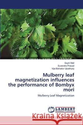 Mulberry leaf magnetization influences the performance of Bombyx mori Mall, Saytri 9783659392832 LAP Lambert Academic Publishing