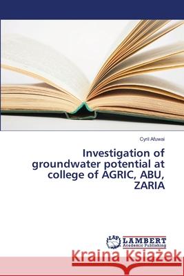 Investigation of groundwater potential at college of AGRIC, ABU, ZARIA Afuwai, Cyril 9783659392962