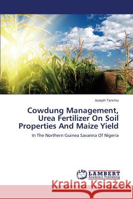 Cowdung Management, Urea Fertilizer On Soil Properties And Maize Yield Joseph Tanimu 9783659393068 LAP Lambert Academic Publishing