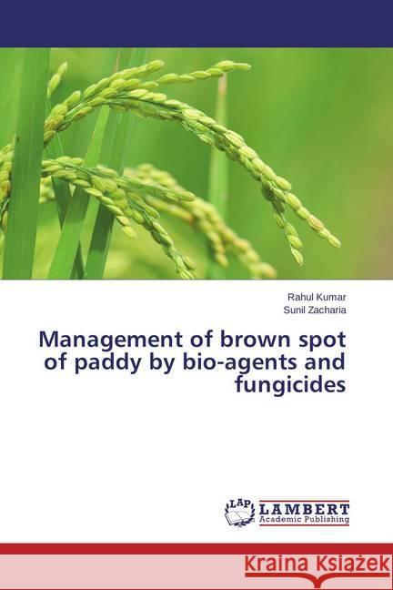 Management of brown spot of paddy by bio-agents and fungicides Kumar, Rahul; Zacharia, Sunil 9783659393129 LAP Lambert Academic Publishing