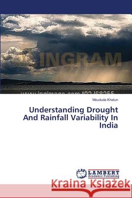 Understanding Drought And Rainfall Variability In India Moududa Khatun 9783659393693