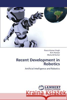 Recent Development in Robotics Singh Pravin Kumar                       Panwar Kirti                             Kumar Mukund 9783659393778