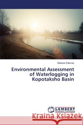 Environmental Assessment of Waterlogging in Kopotaksho Basin Rahman Shahriar 9783659393792