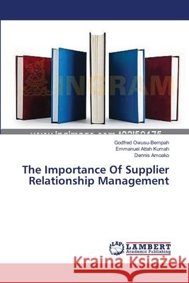 The Importance Of Supplier Relationship Management Owusu-Bempah, Godfred 9783659393808