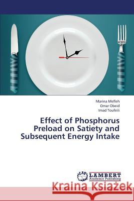 Effect of Phosphorus Preload on Satiety and Subsequent Energy Intake Mefleh Marina                            Obeid Omar                               Toufeili Imad 9783659393976 LAP Lambert Academic Publishing