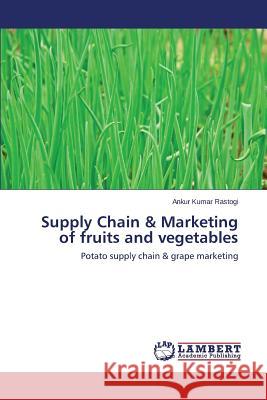 Supply Chain & Marketing of fruits and vegetables Rastogi Ankur Kumar 9783659394140