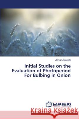 Initial Studies on the Evaluation of Photoperiod For Bulbing in Onion Algopishi, Uthman 9783659394157