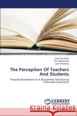 The Perception Of Teachers And Students Adu-Antwi, Isaac 9783659395826