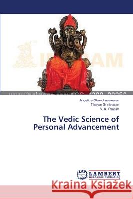 The Vedic Science of Personal Advancement Chandrasekeran Angelica                  Srinivasan Thaiyar                       Rajesh S. K. 9783659395833 LAP Lambert Academic Publishing