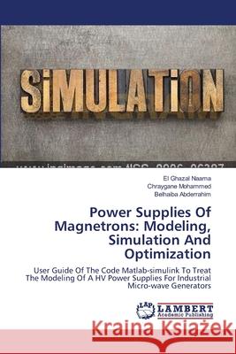 Power Supplies Of Magnetrons: Modeling, Simulation And Optimization Naama, El Ghazal 9783659395918 LAP Lambert Academic Publishing