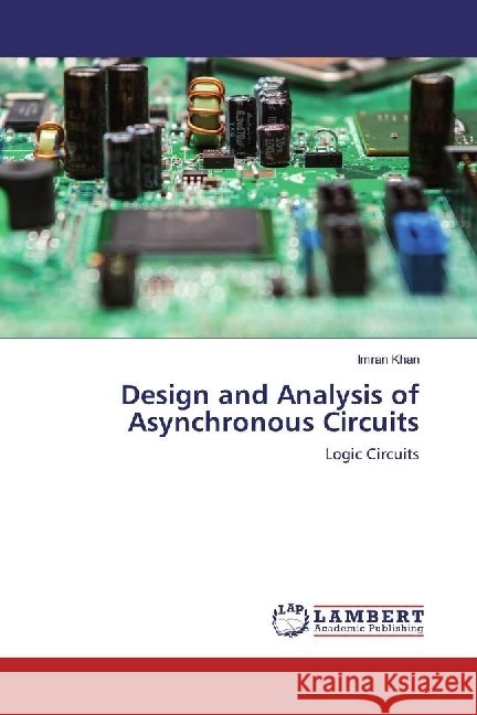 Design and Analysis of Asynchronous Circuits : Logic Circuits Khan, Imran 9783659396489