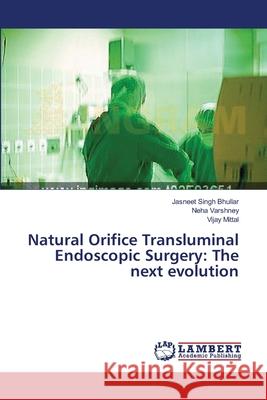 Natural Orifice Transluminal Endoscopic Surgery: The next evolution Jasneet Singh Bhullar, Neha Varshney, Vijay Mittal 9783659396588 LAP Lambert Academic Publishing