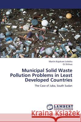 Municipal Solid Waste Pollution Problems in Least Developed Countries Kajokare Loboka Martin                   Shihua Qi 9783659396601 LAP Lambert Academic Publishing